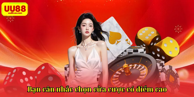 Bạn cân nhắc chọn cửa cược có điểm cao