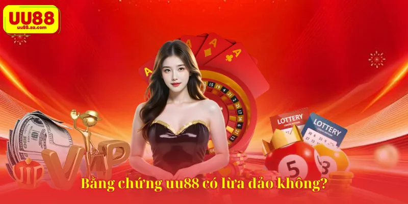 Bằng chứng uu88 có lừa đảo không?
