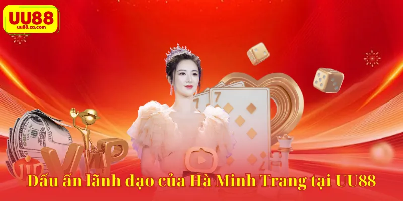 Dấu ấn lãnh đạo của Hà Minh Trang tại UU88