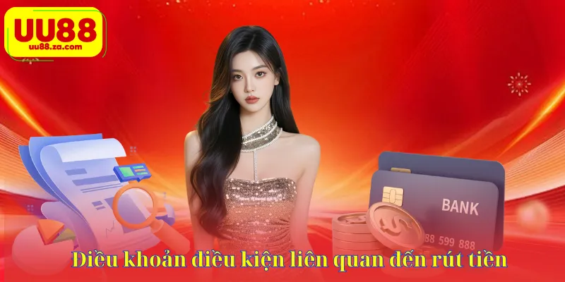 Điều khoản điều kiện liên quan đến rút tiền