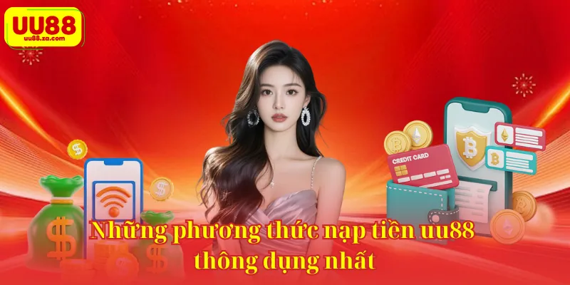 Những phương thức nạp tiền uu88 thông dụng nhất