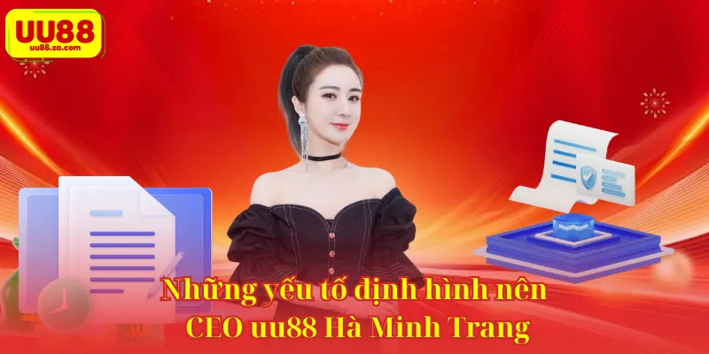 Những yếu tố định hình nên CEO uu88 Hà Minh Trang