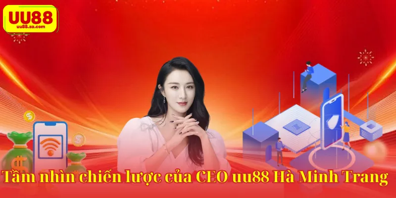 Tầm nhìn chiến lược của CEO uu88 Hà Minh Trang
