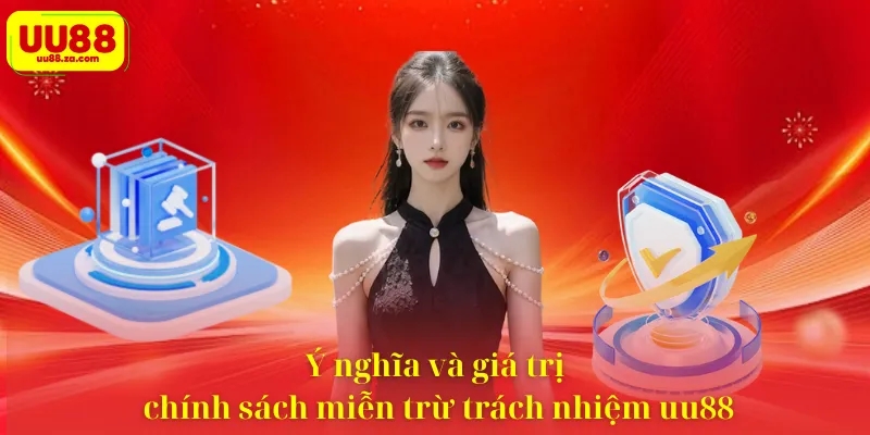 Ý nghĩa và giá trị chính sách miễn trừ trách nhiệm uu88